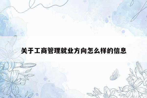 关于工商管理就业方向怎么样的信息