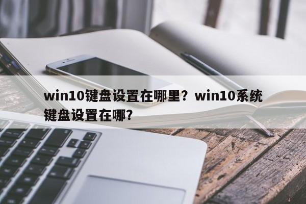 win10键盘设置在哪里？win10系统键盘设置在哪？