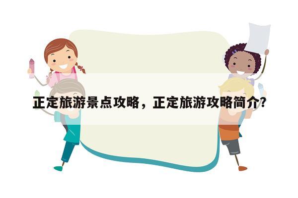 正定旅游景点攻略，正定旅游攻略简介？