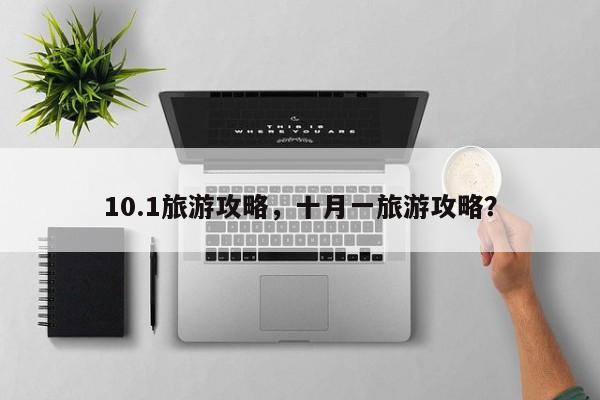 10.1旅游攻略，十月一旅游攻略？